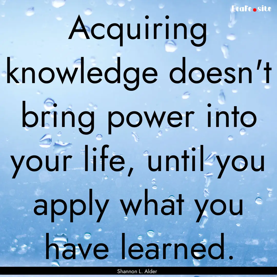 Acquiring knowledge doesn't bring power into.... : Quote by Shannon L. Alder