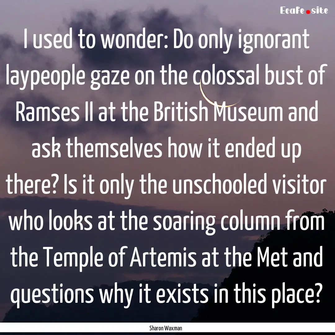 I used to wonder: Do only ignorant laypeople.... : Quote by Sharon Waxman