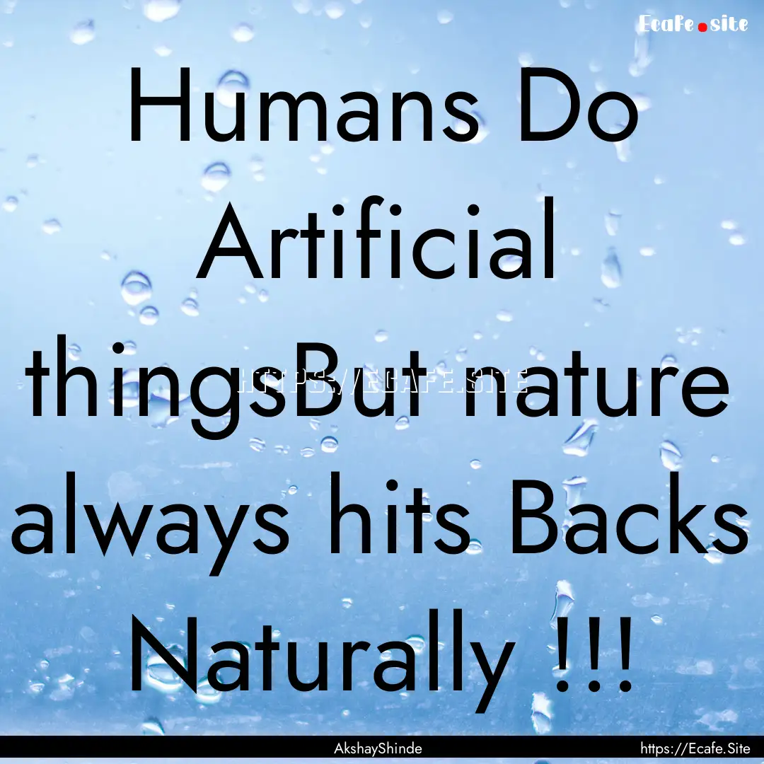 Humans Do Artificial thingsBut nature always.... : Quote by AkshayShinde