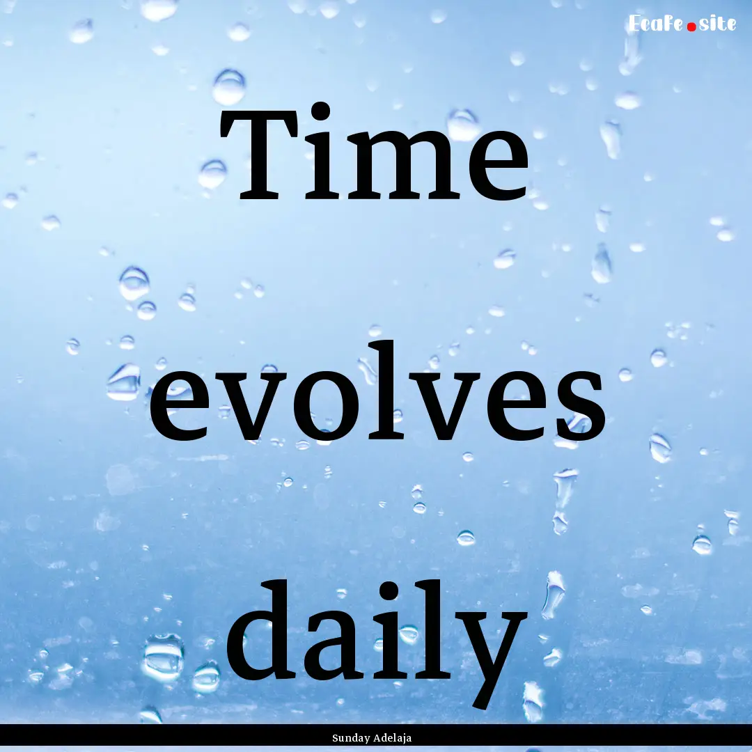 Time evolves daily : Quote by Sunday Adelaja