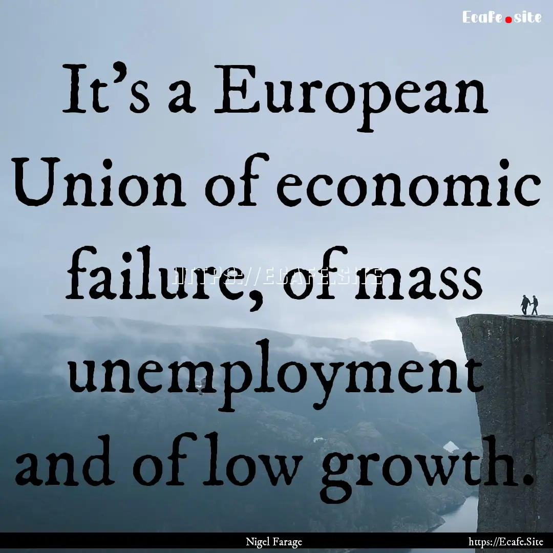 It's a European Union of economic failure,.... : Quote by Nigel Farage