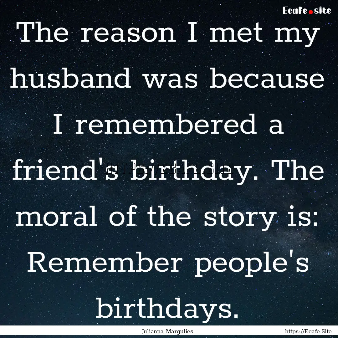 The reason I met my husband was because I.... : Quote by Julianna Margulies