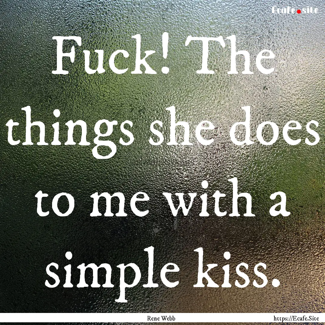 Fuck! The things she does to me with a simple.... : Quote by Rene Webb