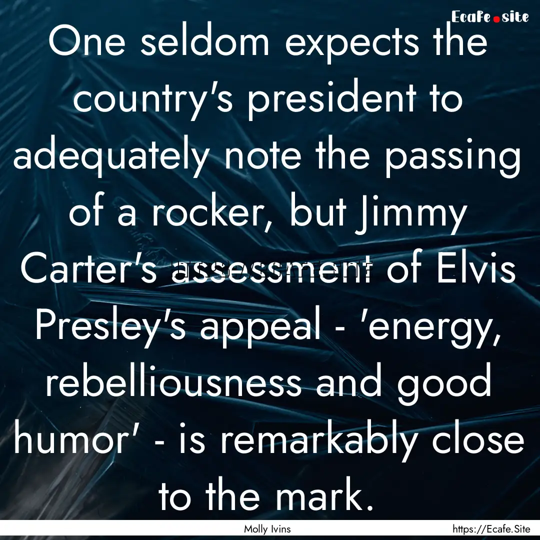 One seldom expects the country's president.... : Quote by Molly Ivins