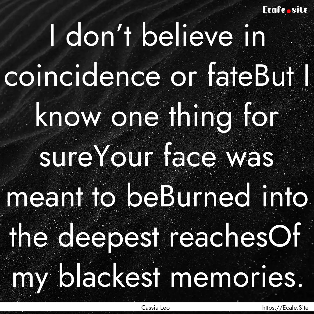 I don’t believe in coincidence or fateBut.... : Quote by Cassia Leo