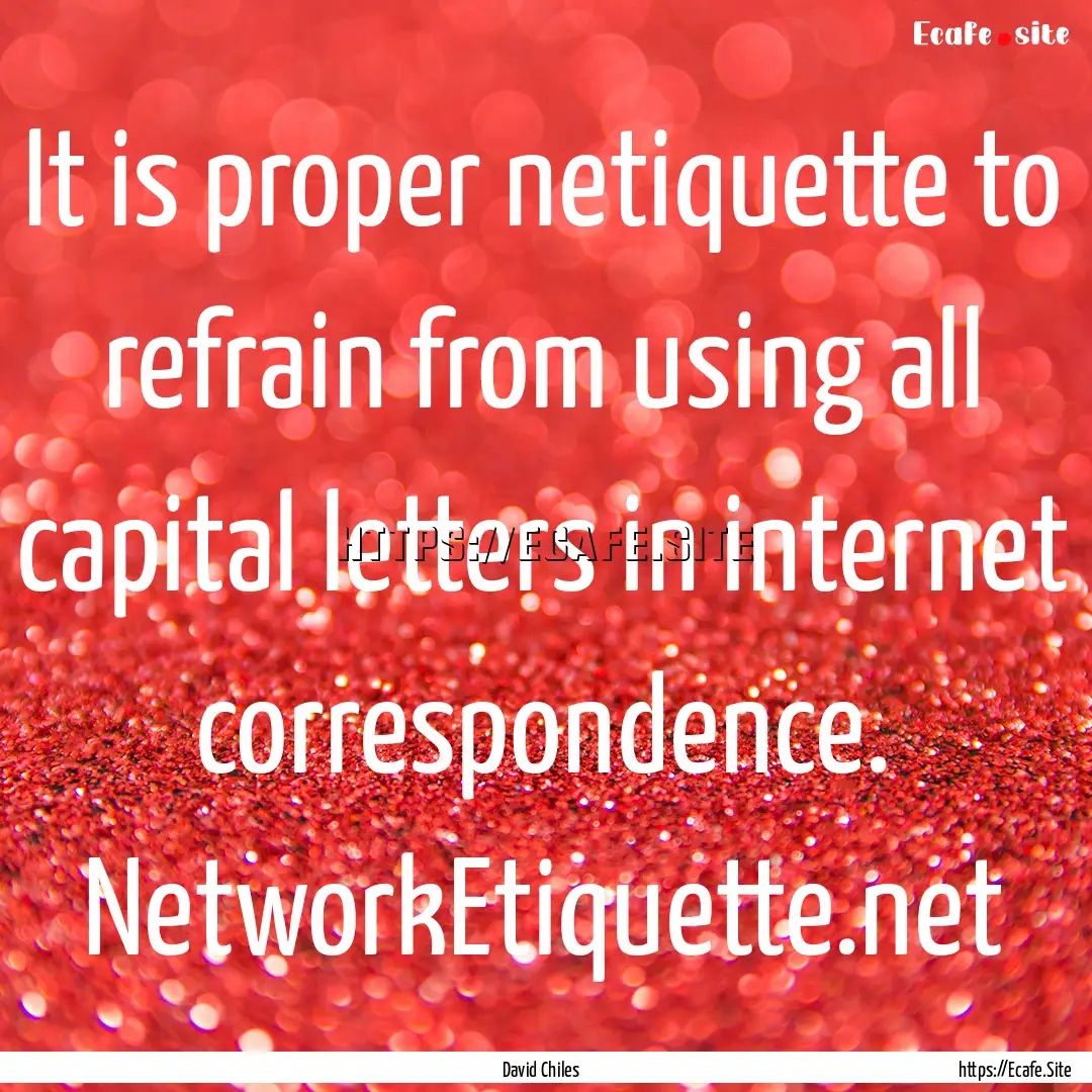 It is proper netiquette to refrain from using.... : Quote by David Chiles