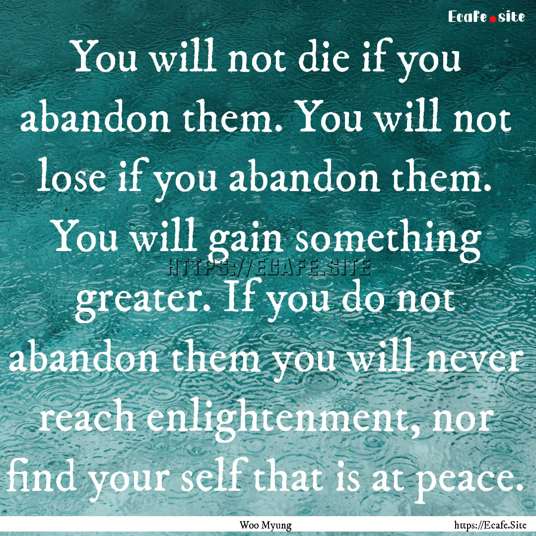 You will not die if you abandon them. You.... : Quote by Woo Myung