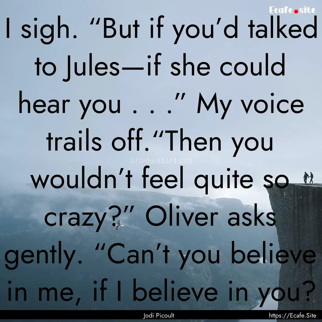 I sigh. “But if you’d talked to Jules—if.... : Quote by Jodi Picoult