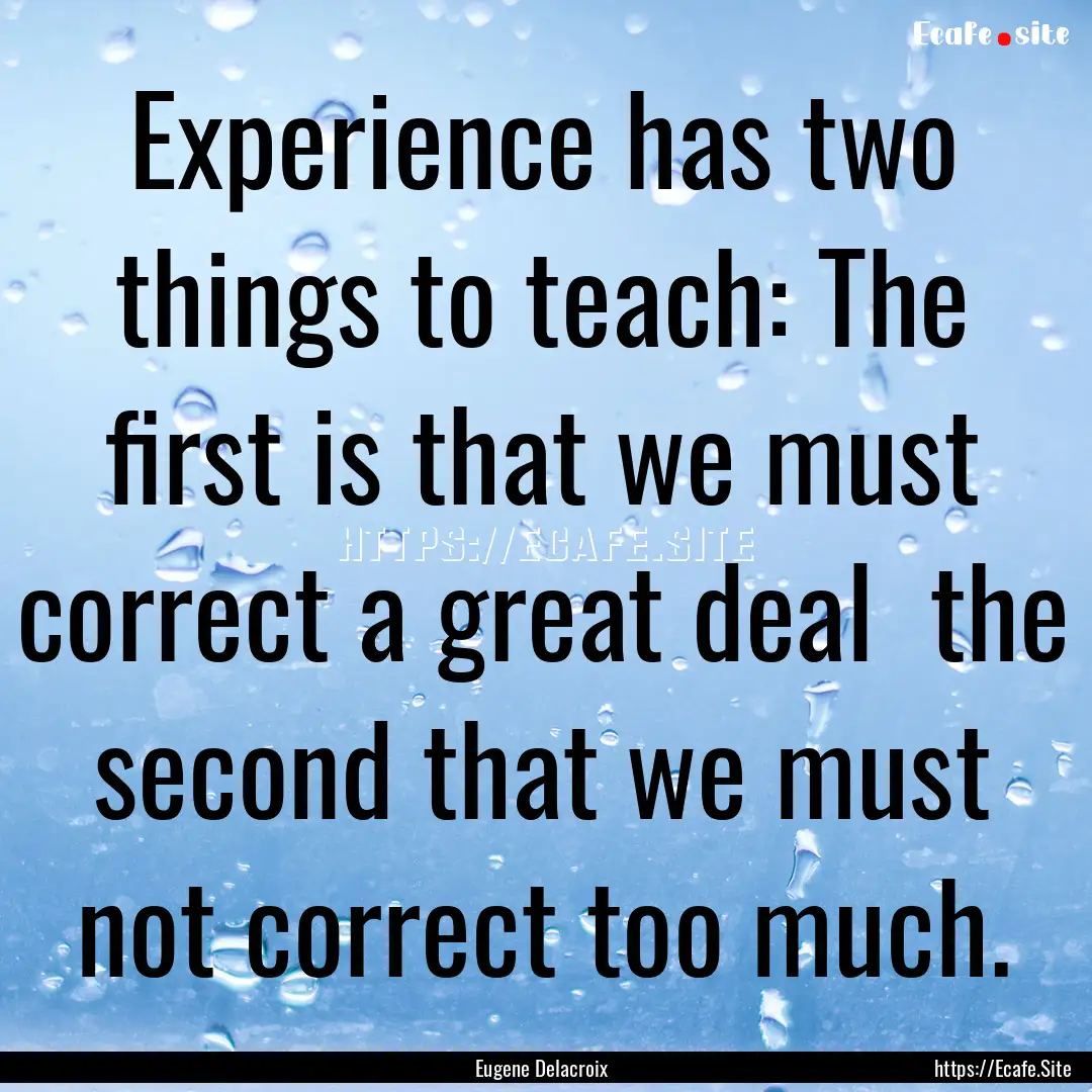 Experience has two things to teach: The first.... : Quote by Eugene Delacroix