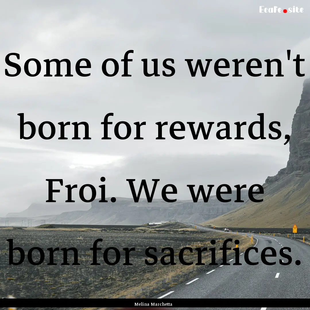 Some of us weren't born for rewards, Froi..... : Quote by Melina Marchetta