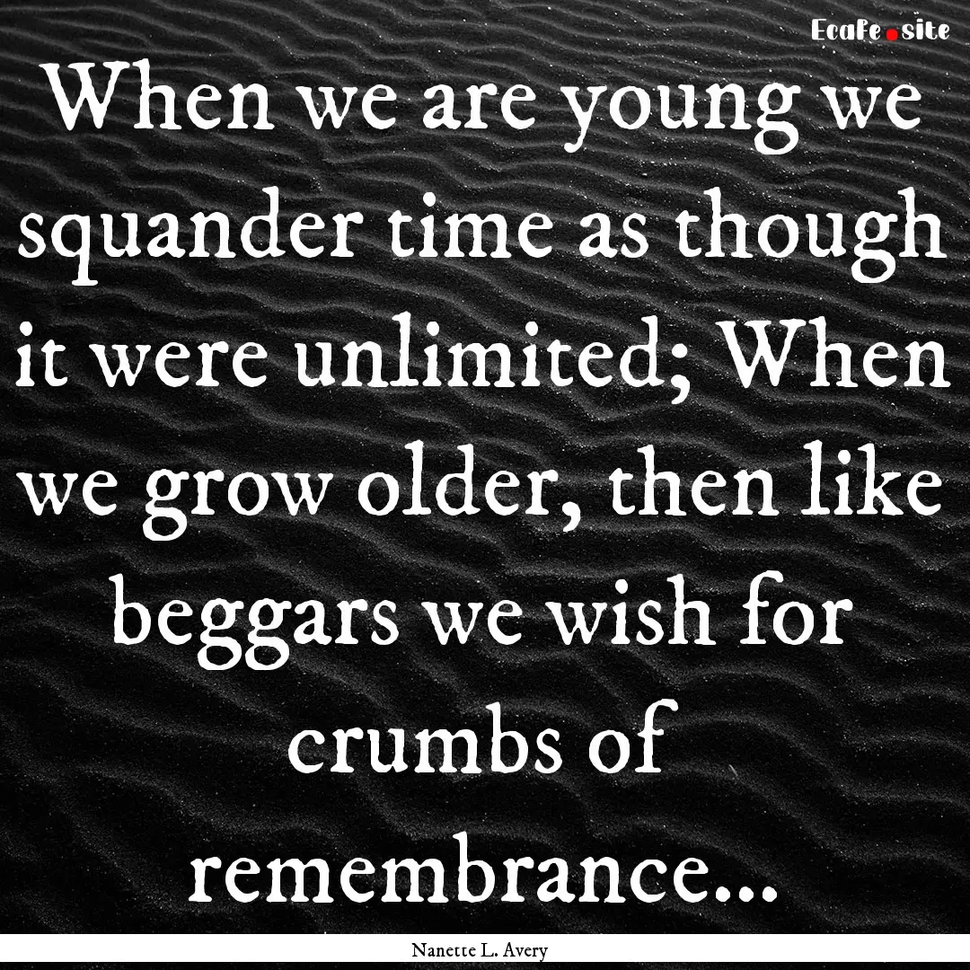 When we are young we squander time as though.... : Quote by Nanette L. Avery