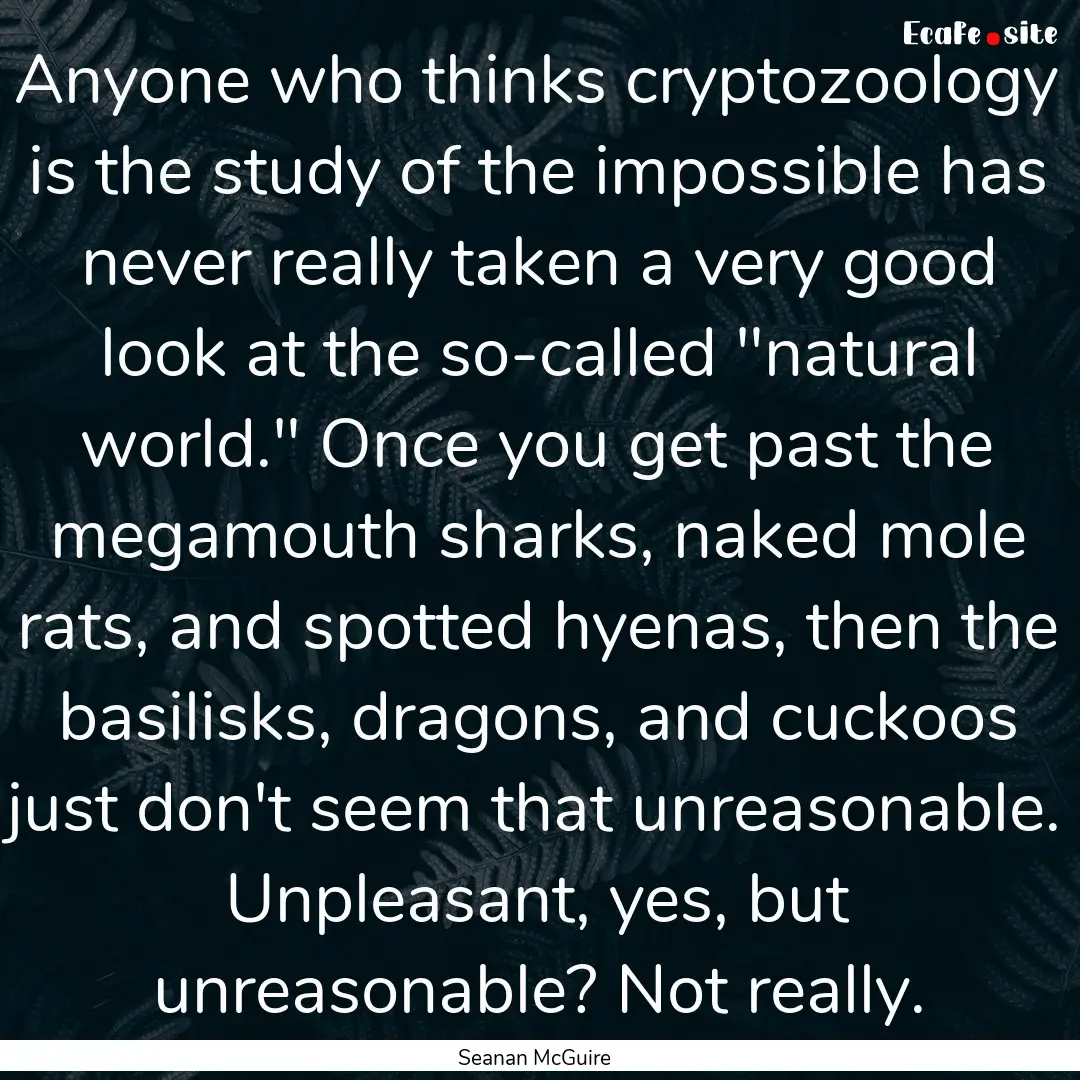 Anyone who thinks cryptozoology is the study.... : Quote by Seanan McGuire