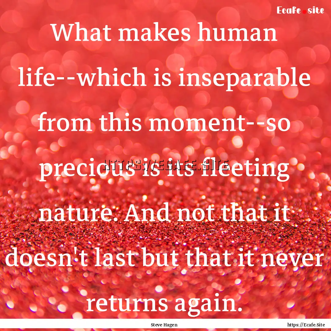 What makes human life--which is inseparable.... : Quote by Steve Hagen