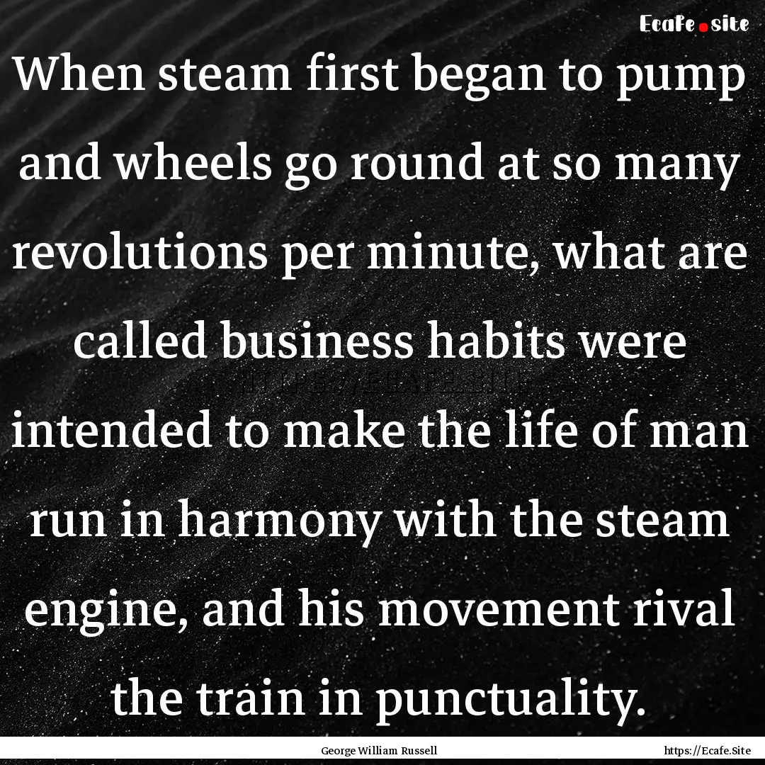 When steam first began to pump and wheels.... : Quote by George William Russell