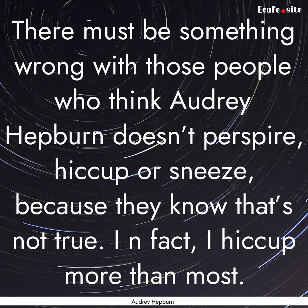 There must be something wrong with those.... : Quote by Audrey Hepburn