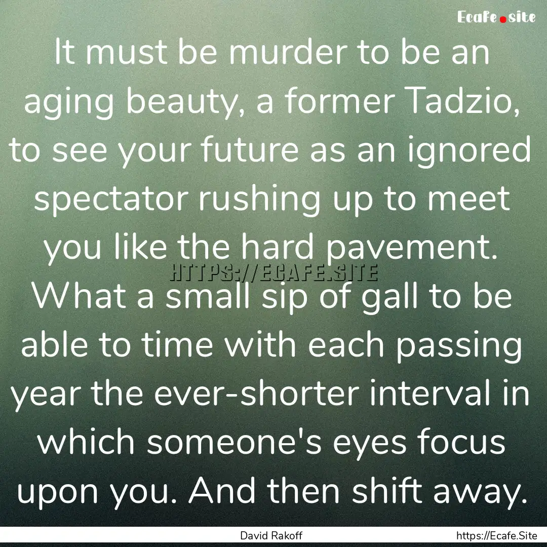 It must be murder to be an aging beauty,.... : Quote by David Rakoff