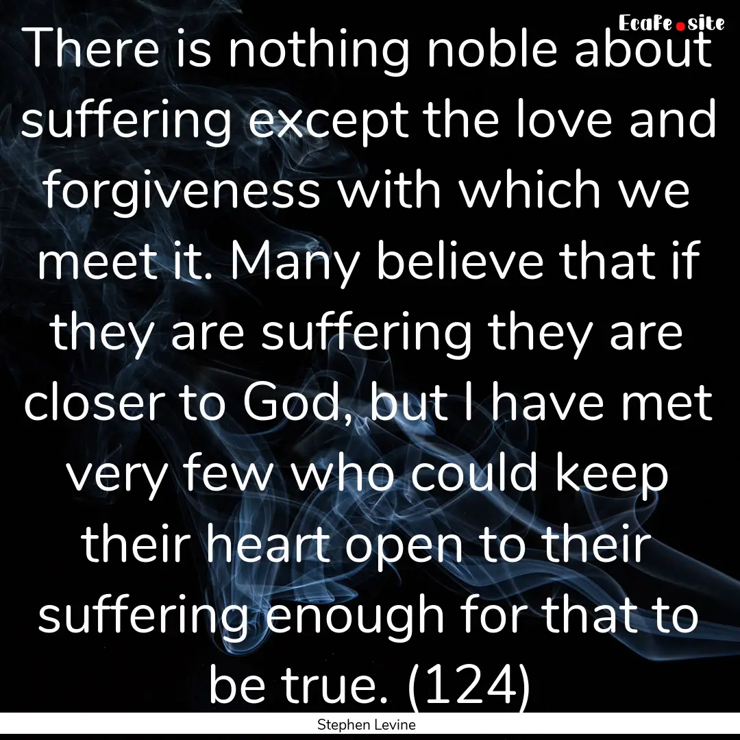 There is nothing noble about suffering except.... : Quote by Stephen Levine