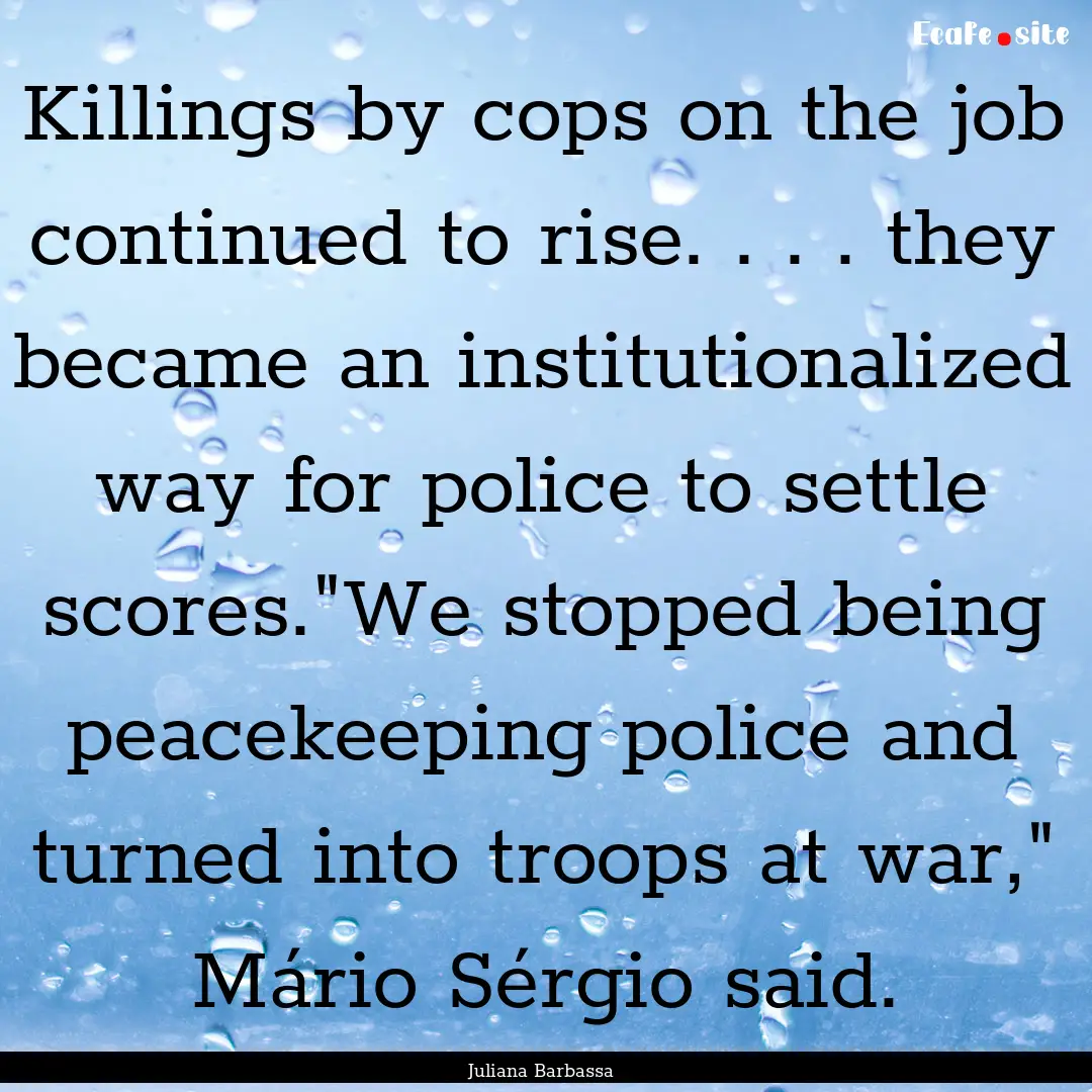 Killings by cops on the job continued to.... : Quote by Juliana Barbassa