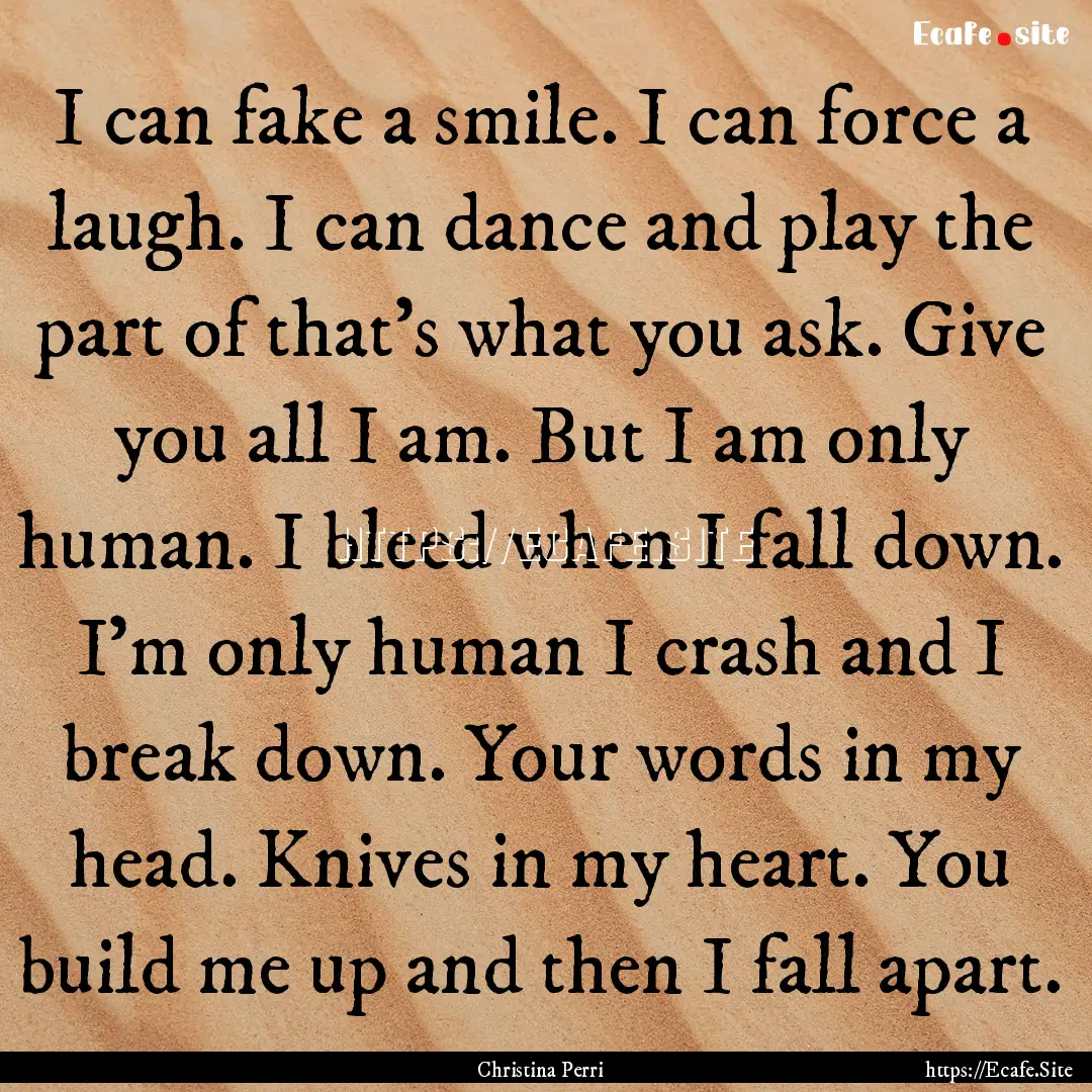 I can fake a smile. I can force a laugh..... : Quote by Christina Perri