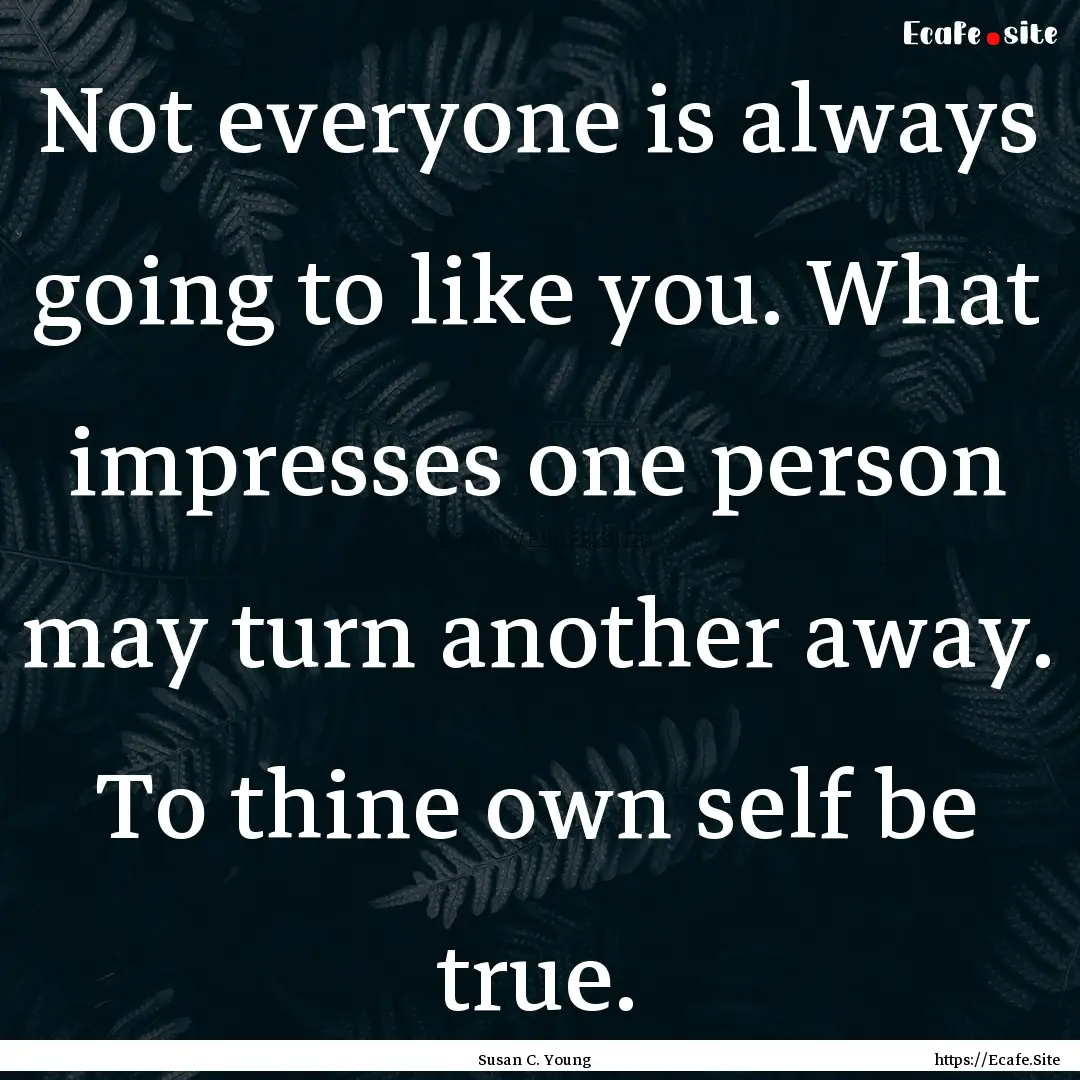 Not everyone is always going to like you..... : Quote by Susan C. Young