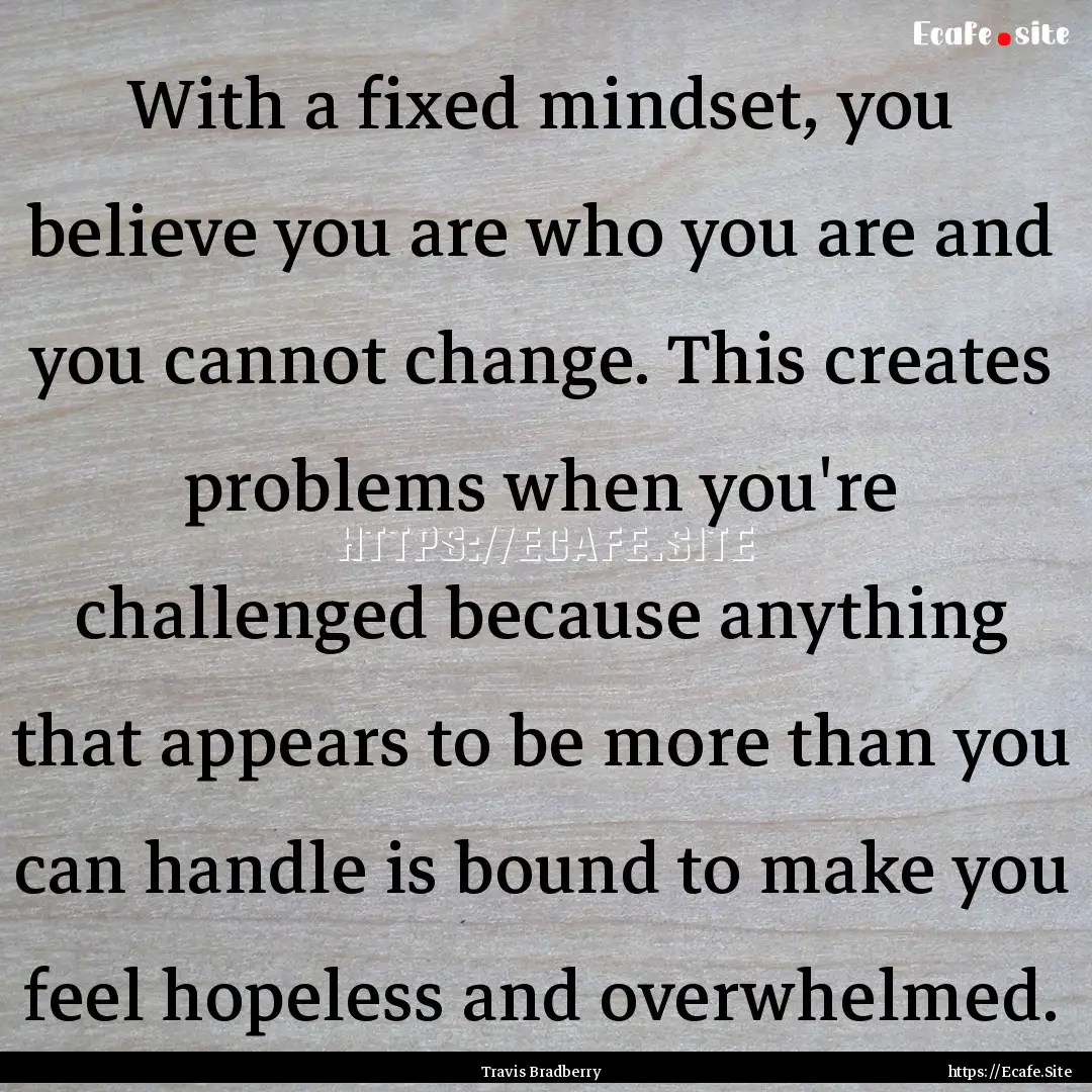 With a fixed mindset, you believe you are.... : Quote by Travis Bradberry