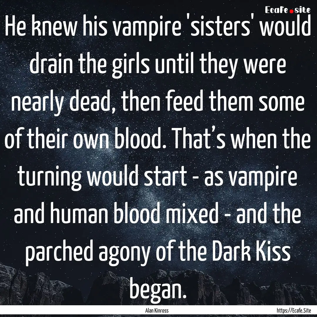 He knew his vampire 'sisters' would drain.... : Quote by Alan Kinross