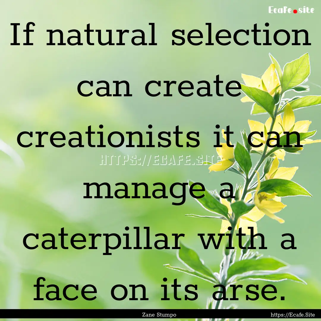 If natural selection can create creationists.... : Quote by Zane Stumpo