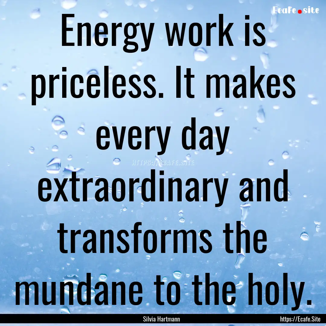 Energy work is priceless. It makes every.... : Quote by Silvia Hartmann