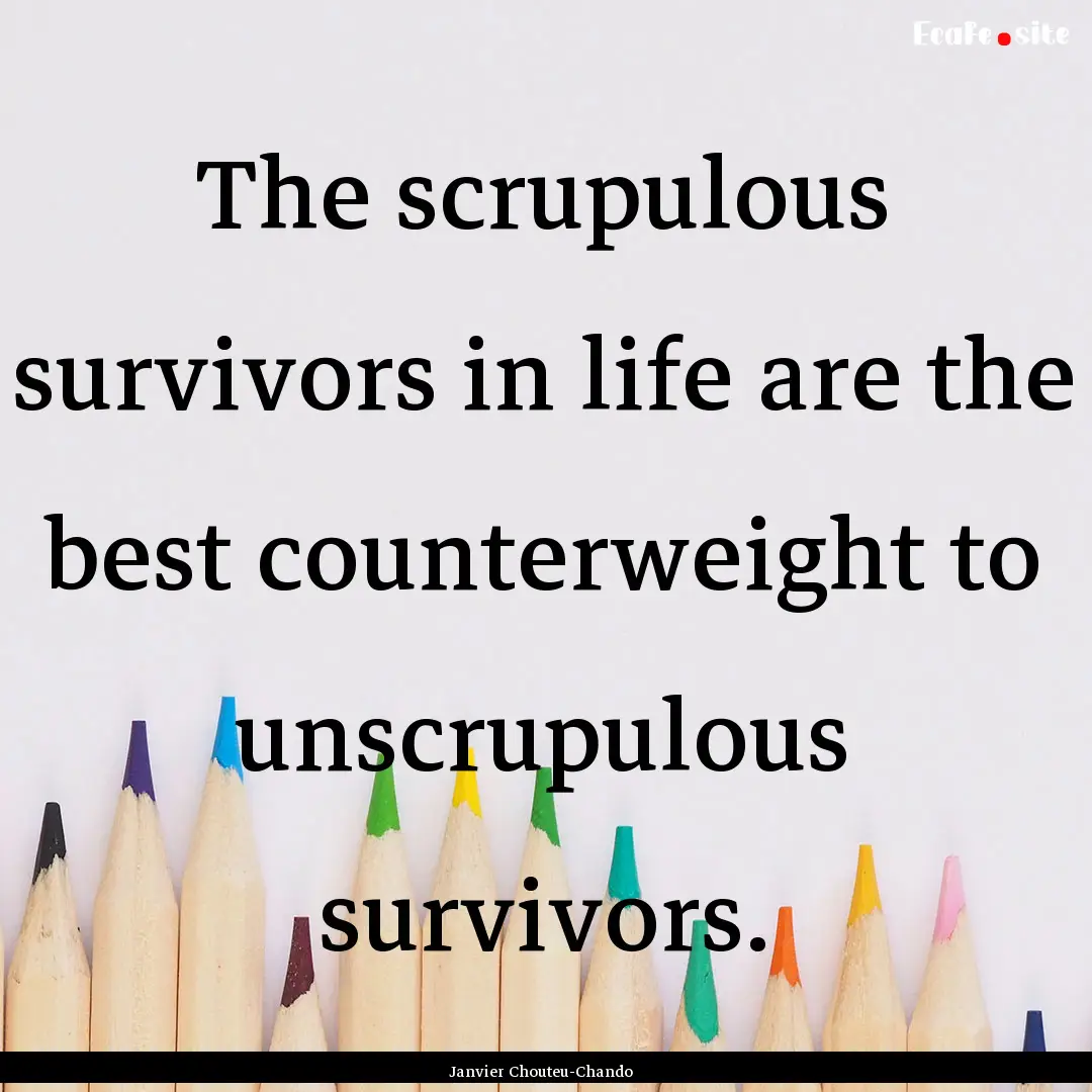 The scrupulous survivors in life are the.... : Quote by Janvier Chouteu-Chando