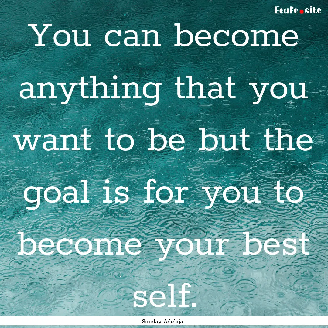 You can become anything that you want to.... : Quote by Sunday Adelaja