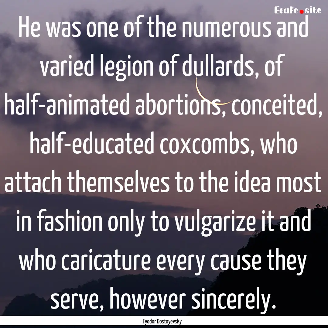 He was one of the numerous and varied legion.... : Quote by Fyodor Dostoyevsky