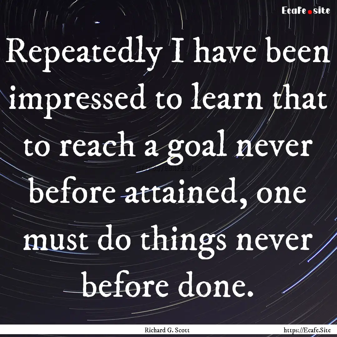 Repeatedly I have been impressed to learn.... : Quote by Richard G. Scott