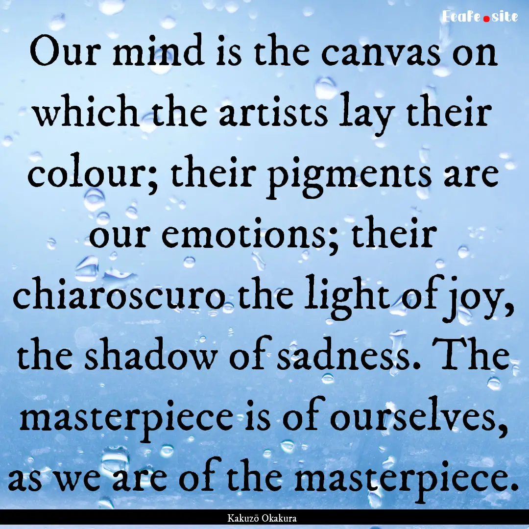 Our mind is the canvas on which the artists.... : Quote by Kakuzō Okakura