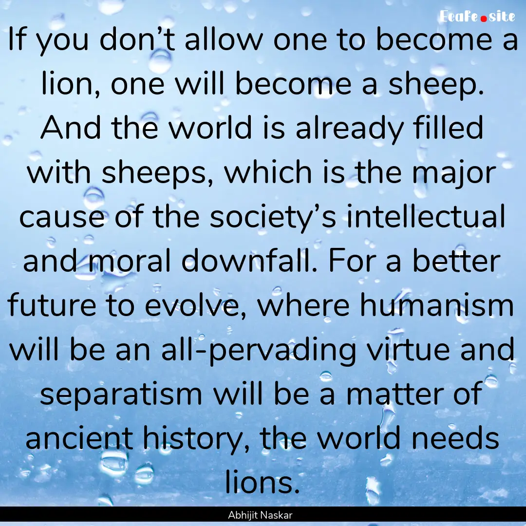 If you don’t allow one to become a lion,.... : Quote by Abhijit Naskar