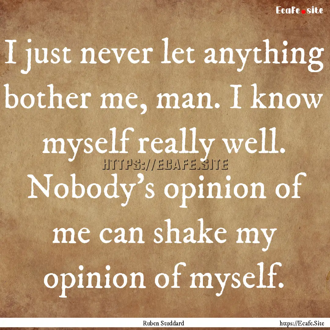 I just never let anything bother me, man..... : Quote by Ruben Studdard