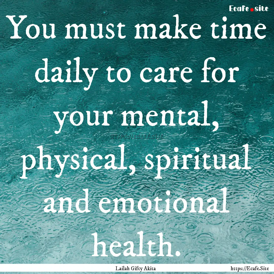 You must make time daily to care for your.... : Quote by Lailah Gifty Akita