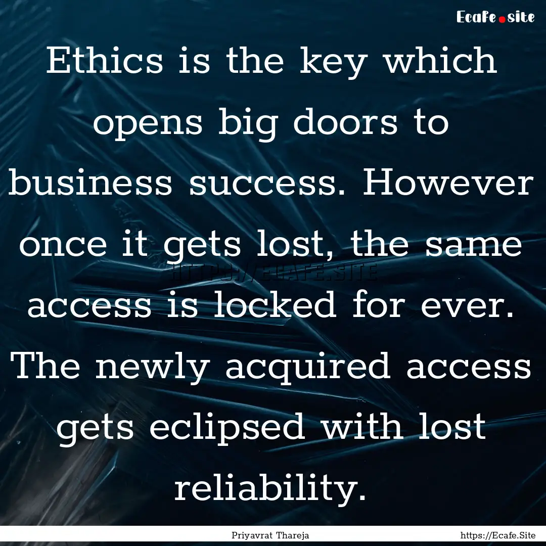 Ethics is the key which opens big doors to.... : Quote by Priyavrat Thareja