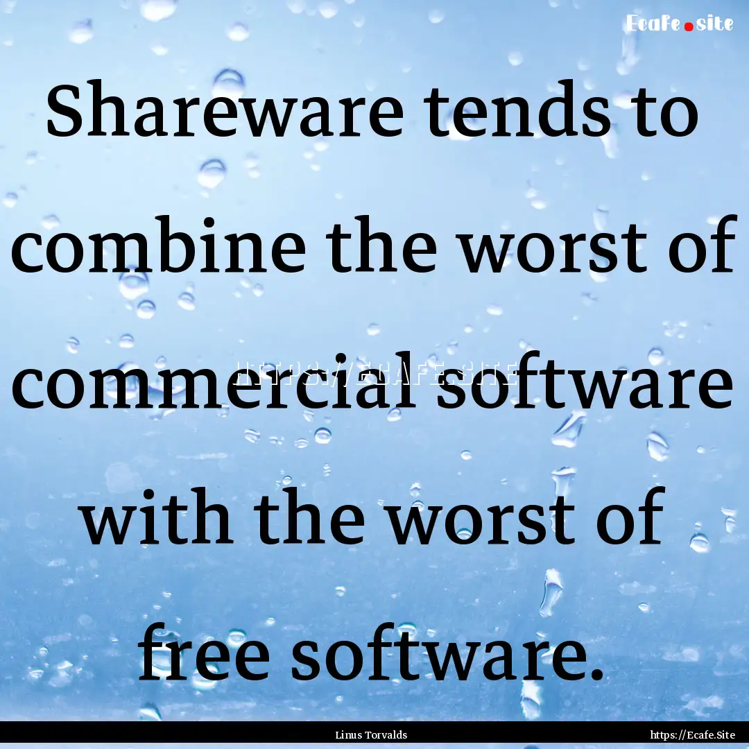 Shareware tends to combine the worst of commercial.... : Quote by Linus Torvalds