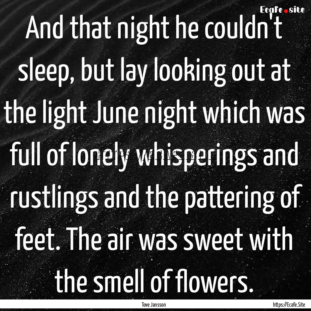 And that night he couldn't sleep, but lay.... : Quote by Tove Jansson