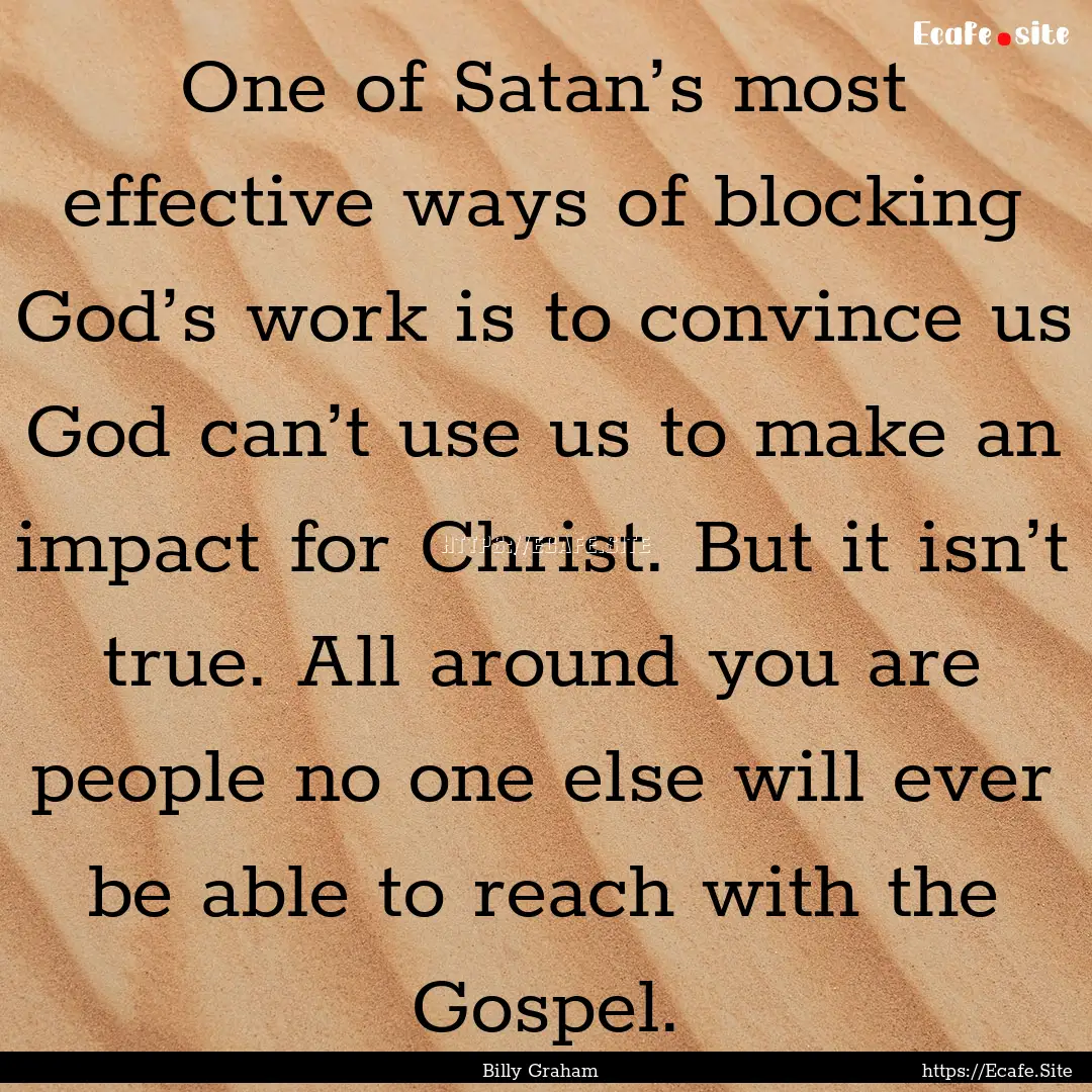 One of Satan’s most effective ways of blocking.... : Quote by Billy Graham