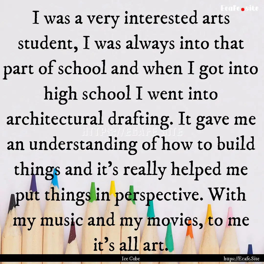 I was a very interested arts student, I was.... : Quote by Ice Cube