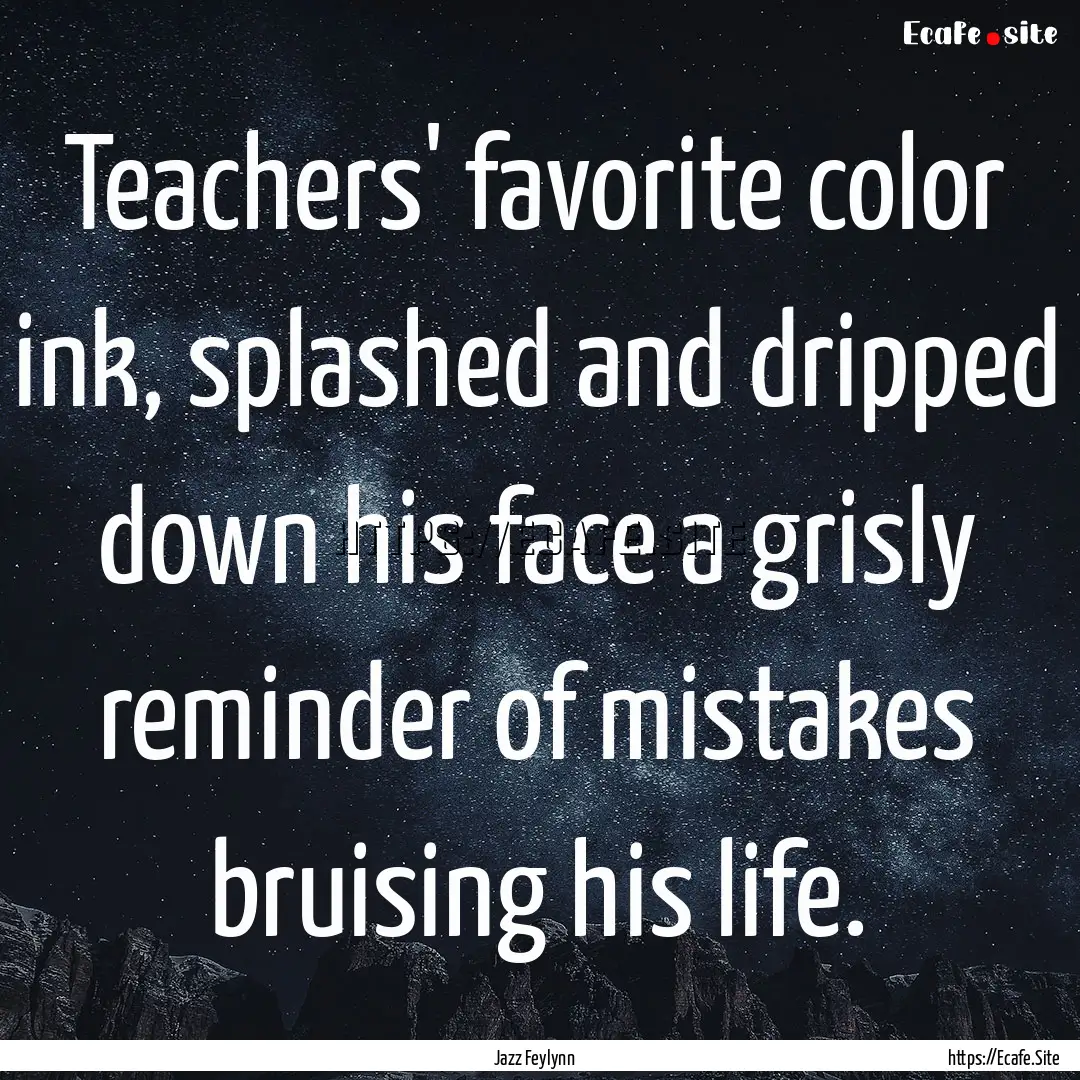 Teachers' favorite color ink, splashed and.... : Quote by Jazz Feylynn