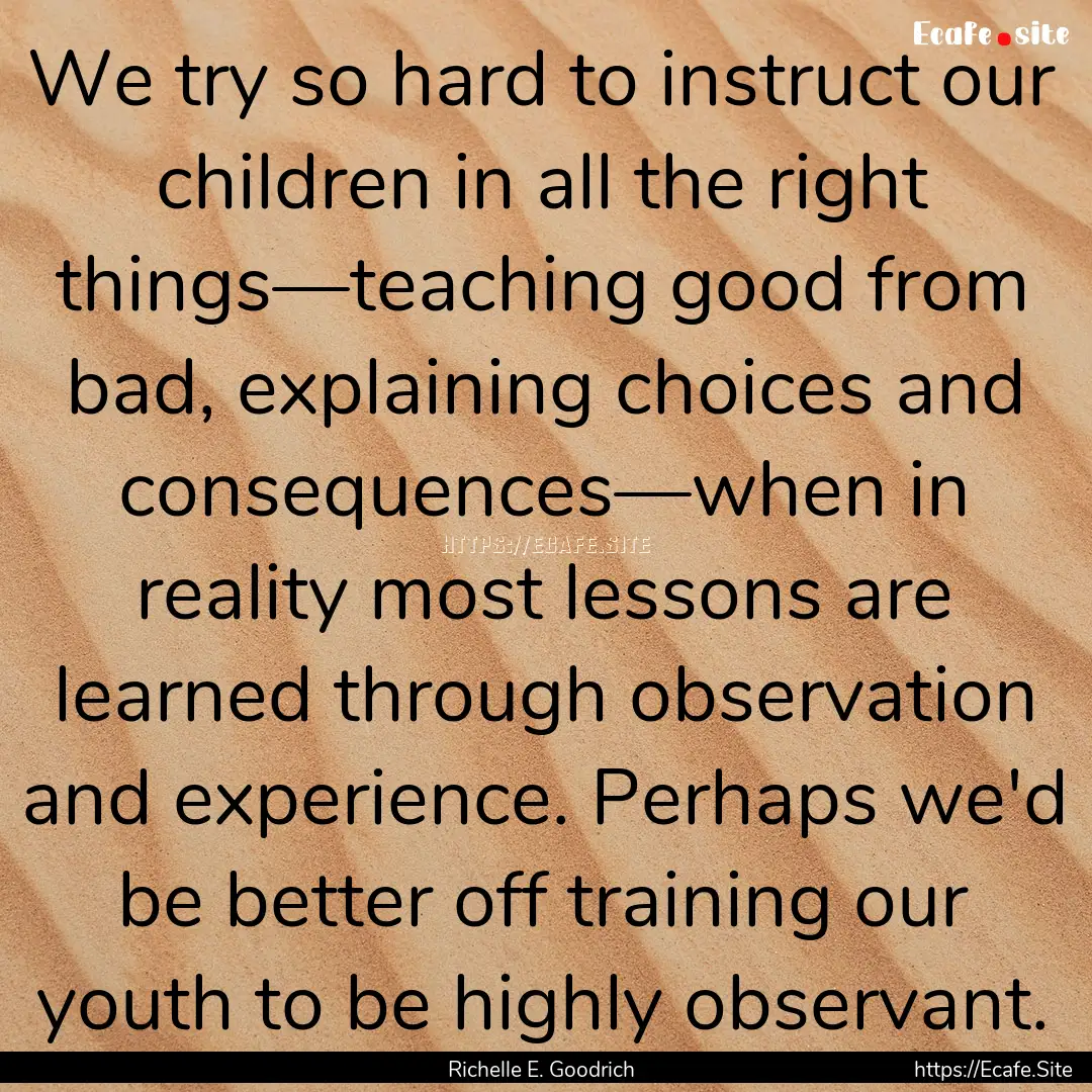 We try so hard to instruct our children in.... : Quote by Richelle E. Goodrich