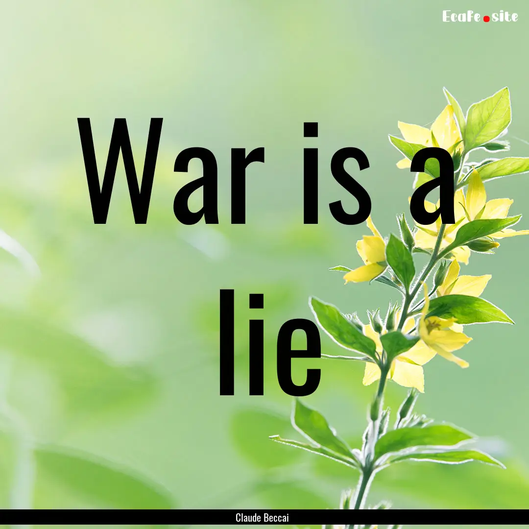 War is a lie : Quote by Claude Beccai