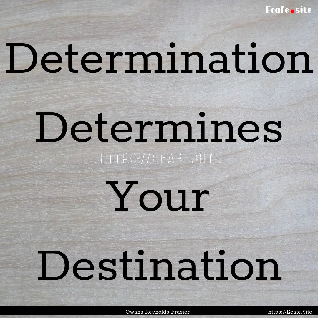 Determination Determines Your Destination.... : Quote by Qwana Reynolds-Frasier