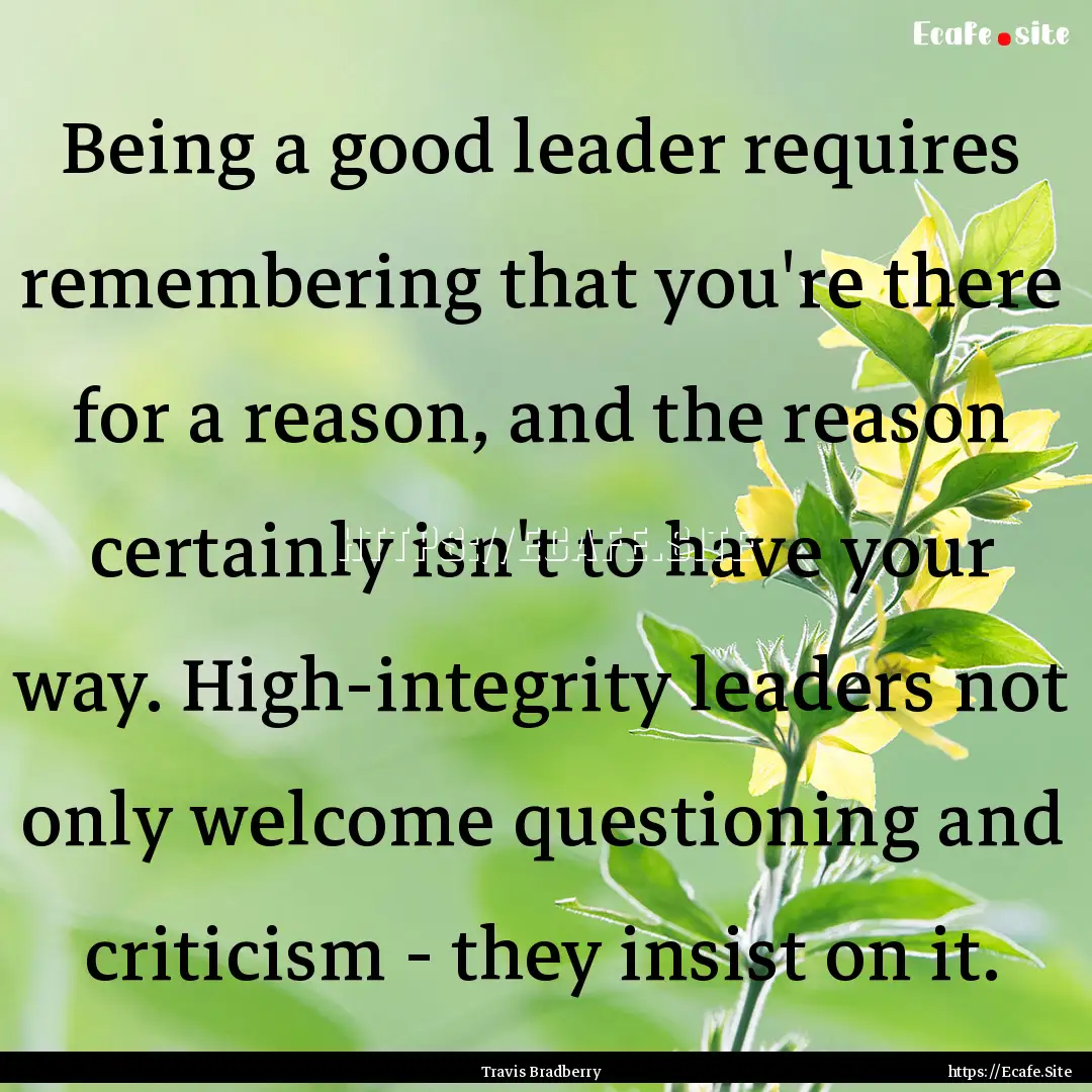 Being a good leader requires remembering.... : Quote by Travis Bradberry