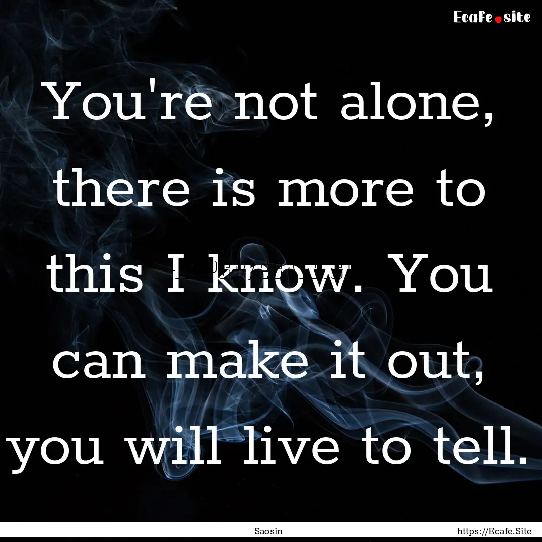 You're not alone, there is more to this I.... : Quote by Saosin