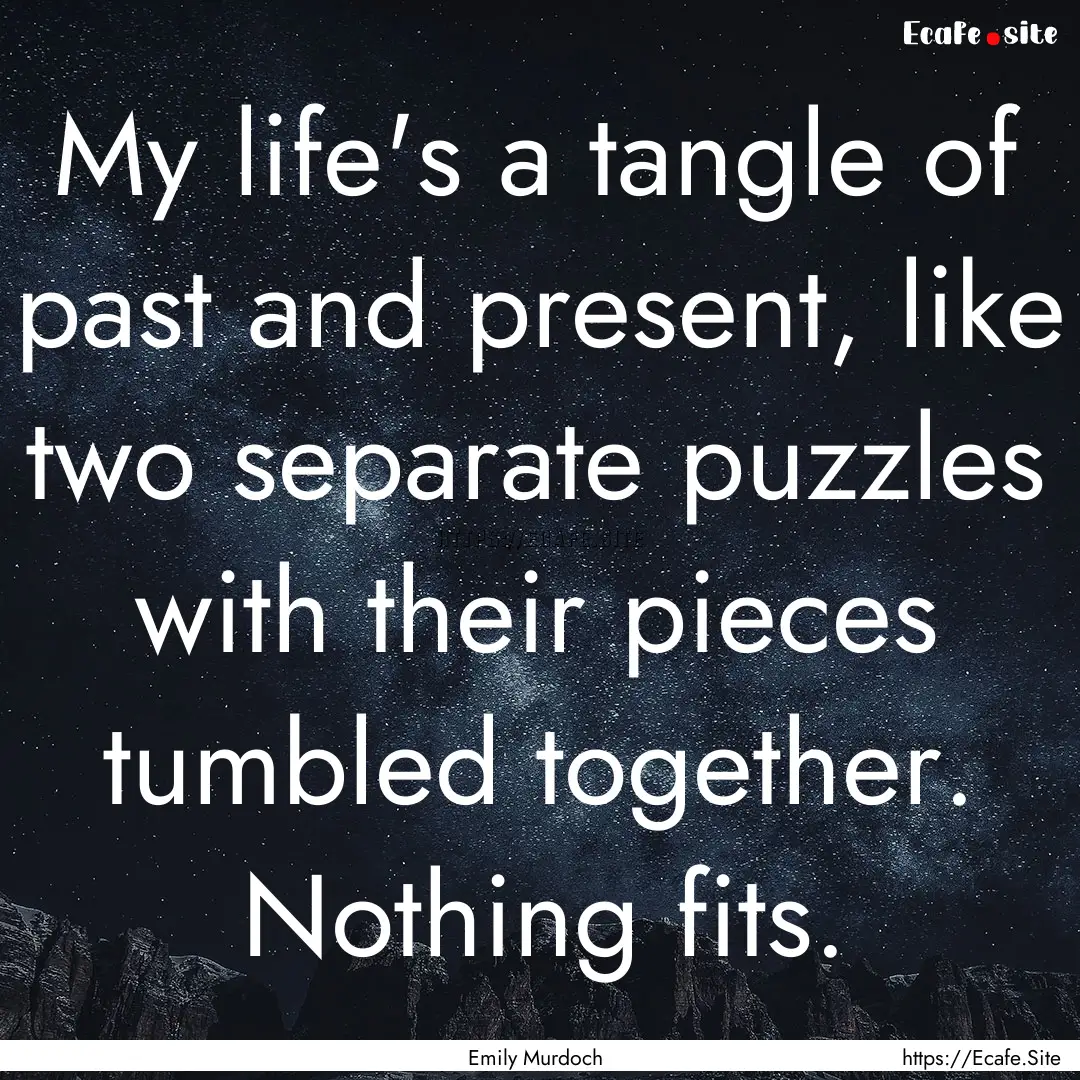 My life's a tangle of past and present, like.... : Quote by Emily Murdoch