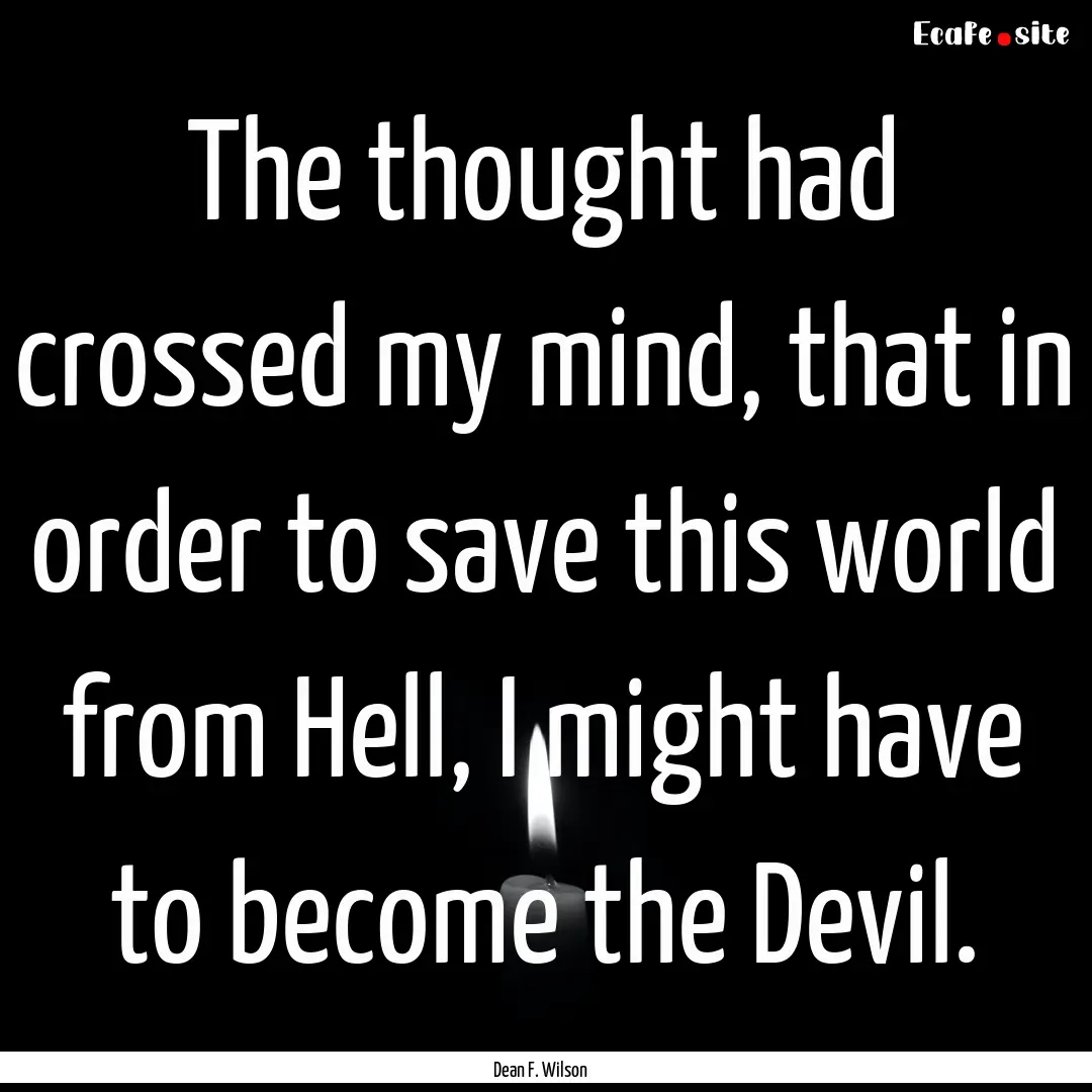 The thought had crossed my mind, that in.... : Quote by Dean F. Wilson