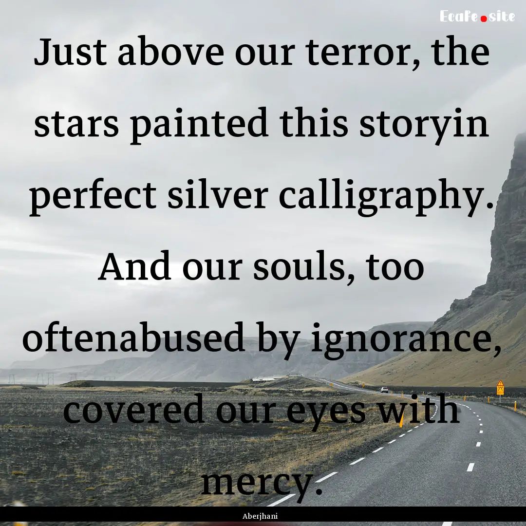 Just above our terror, the stars painted.... : Quote by Aberjhani